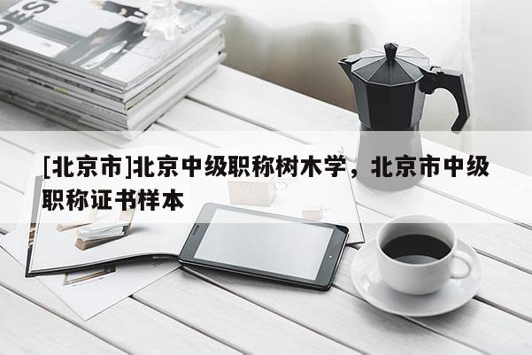 [北京市]北京中级职称树木学，北京市中级职称证书样本
