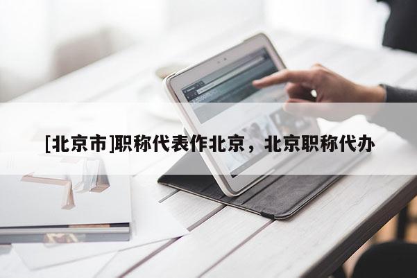 [北京市]职称代表作北京，北京职称代办